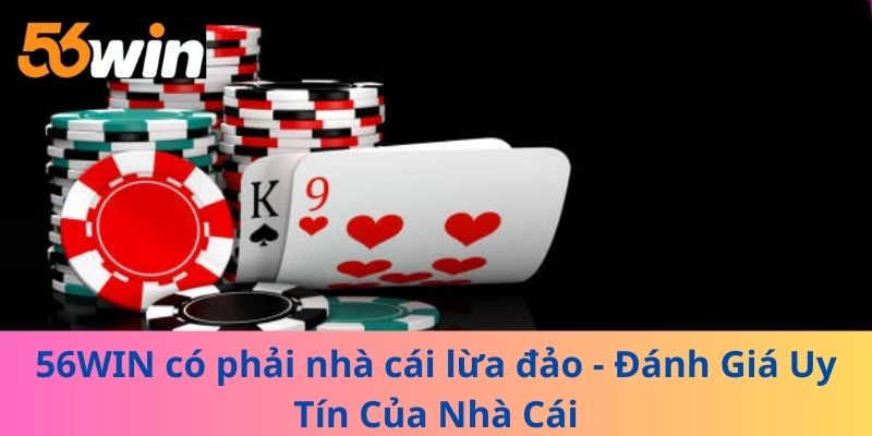 56WIN có phải nhà cái lừa đảo - Đánh Giá Uy Tín Của Nhà Cái