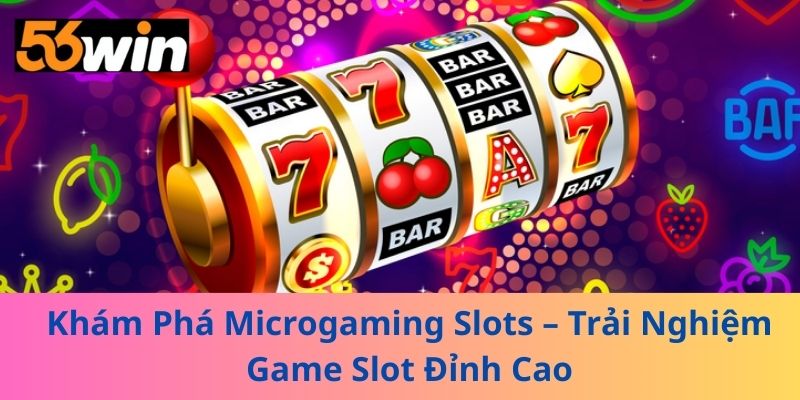 Khám Phá Microgaming Slots – Trải Nghiệm Game Slot Đỉnh Cao