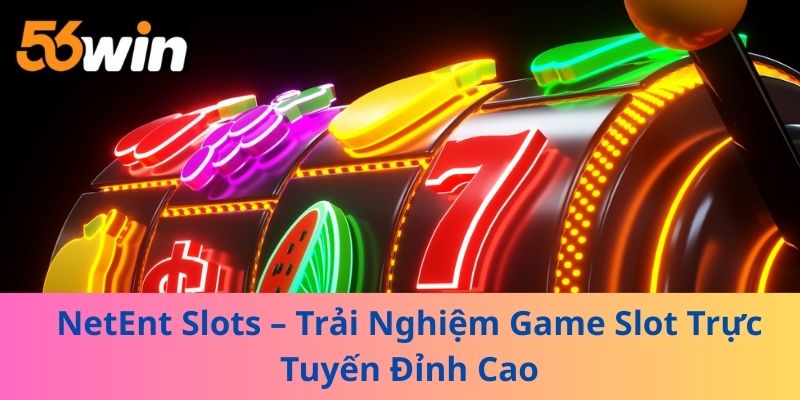 NetEnt Slots – Trải Nghiệm Game Slot Trực Tuyến Đỉnh Cao