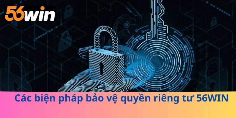 Các biện pháp bảo vệ quyền riêng tư 56WIN