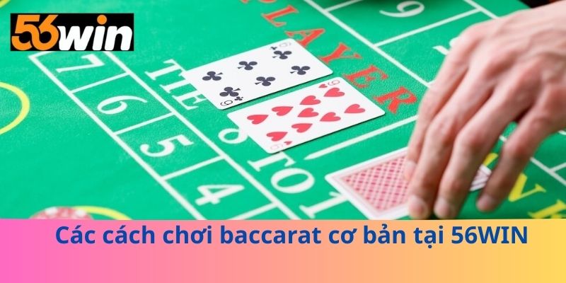 Các cách chơi baccarat cơ bản tại 56WIN