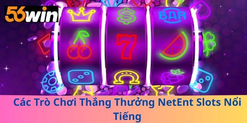 Các Trò Chơi Thắng Thưởng NetEnt Slots Nổi Tiếng