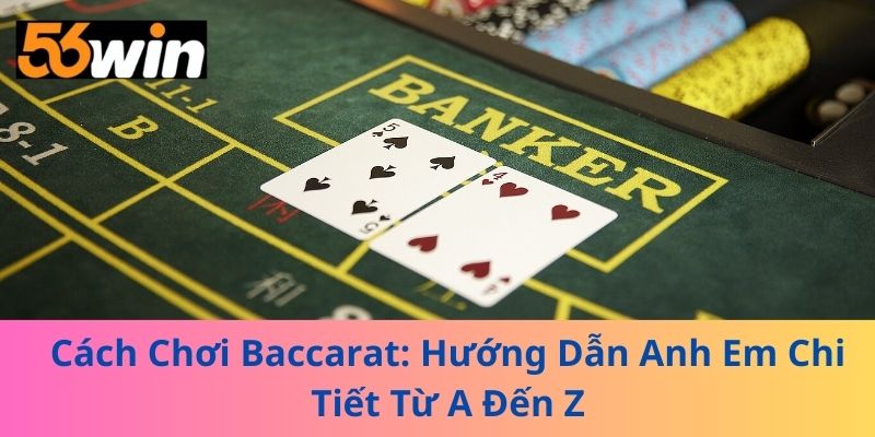 Cách Chơi Baccarat: Hướng Dẫn Anh Em Chi Tiết Từ A Đến Z