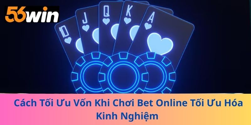 Cách Tối Ưu Vốn Khi Chơi Bet Online Tối Ưu Hóa Kinh Nghiệm 