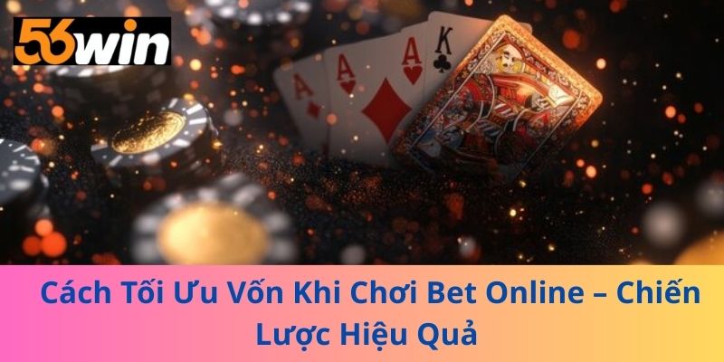 Cách Tối Ưu Vốn Khi Chơi Bet Online – Chiến Lược Hiệu Quả