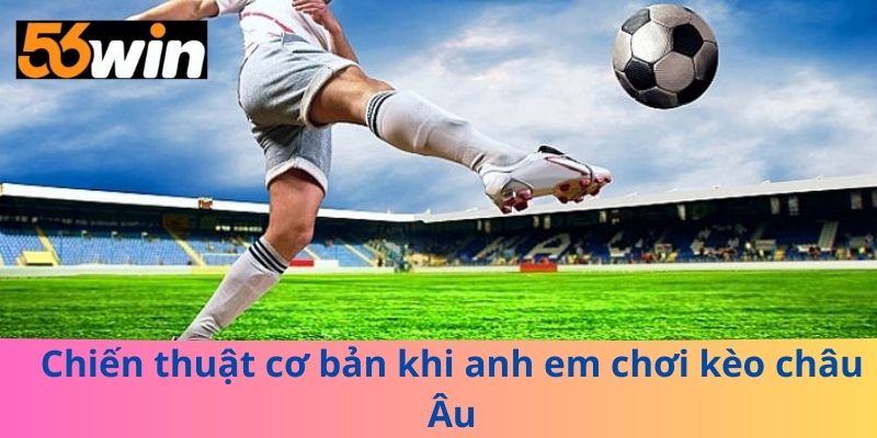 Chiến thuật cơ bản khi anh em chơi kèo châu Âu