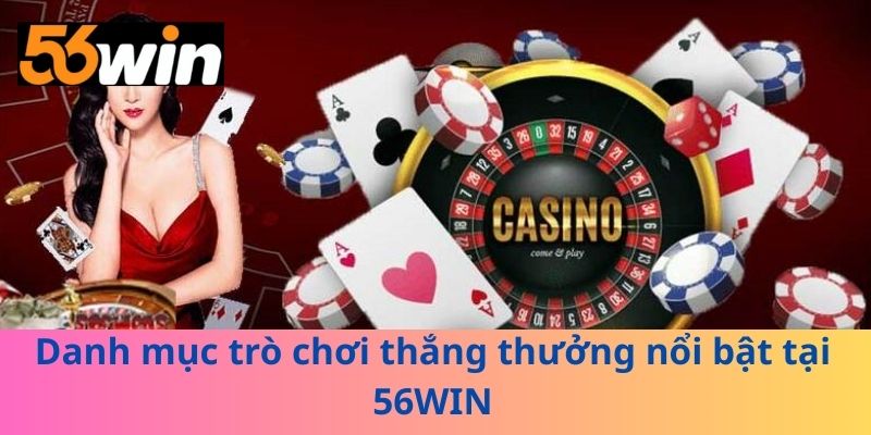 Danh mục trò chơi thắng thưởng nổi bật tại 56WIN