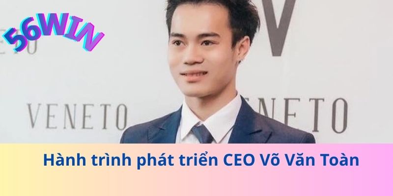 Hành trình phát triển CEO Võ Văn Toàn