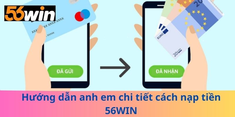 Hướng dẫn anh em chi tiết cách nạp tiền 56WIN