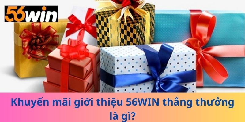 Khuyến mãi giới thiệu 56WIN thắng thưởng là gì?