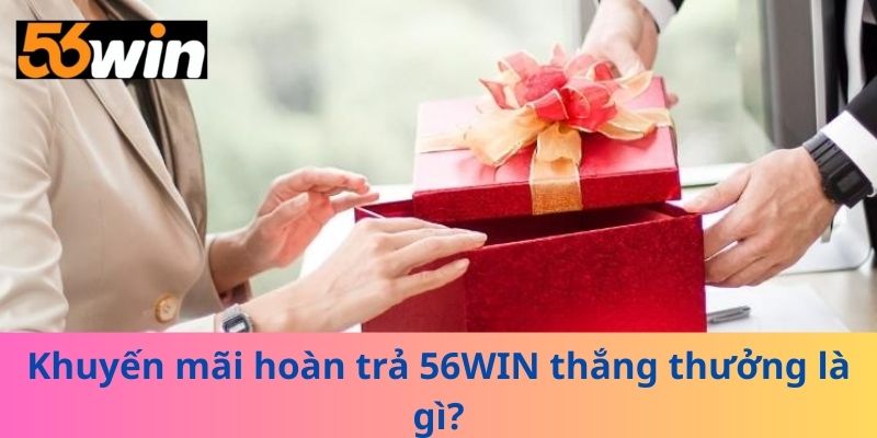 Khuyến mãi hoàn trả 56WIN thắng thưởng là gì?