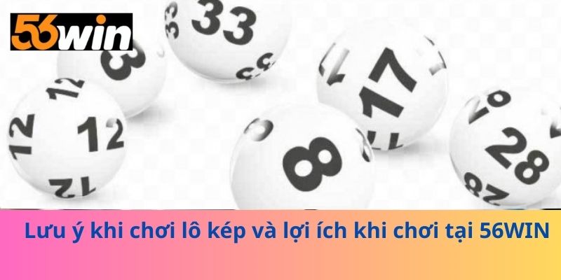 Lưu ý khi chơi lô kép và lợi ích khi chơi tại 56WIN