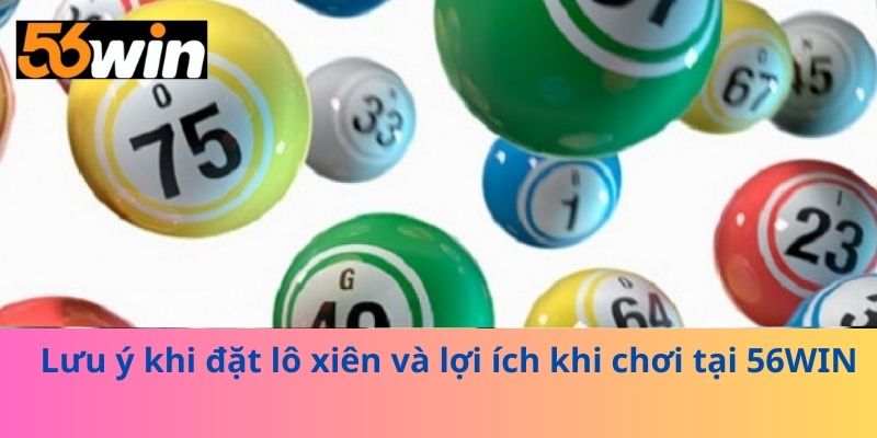 Lưu ý khi đặt lô xiên và lợi ích khi chơi tại 56WIN