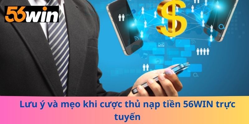 Lưu ý và mẹo khi cược thủ nạp tiền 56WIN trực tuyến