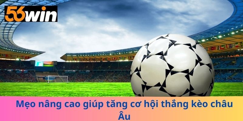 Mẹo nâng cao giúp tăng cơ hội thắng kèo châu Âu
