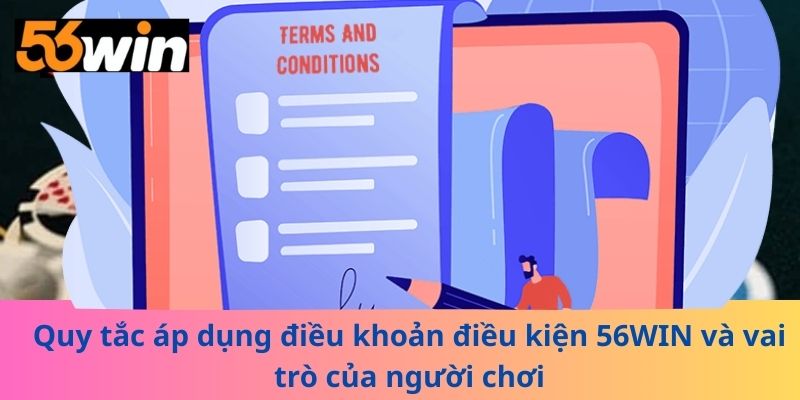 Quy tắc áp dụng điều khoản điều kiện 56WIN và vai trò của người chơi