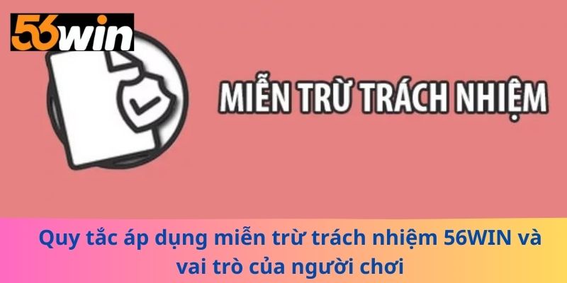 Quy tắc áp dụng miễn trừ trách nhiệm 56WIN và vai trò của người chơi