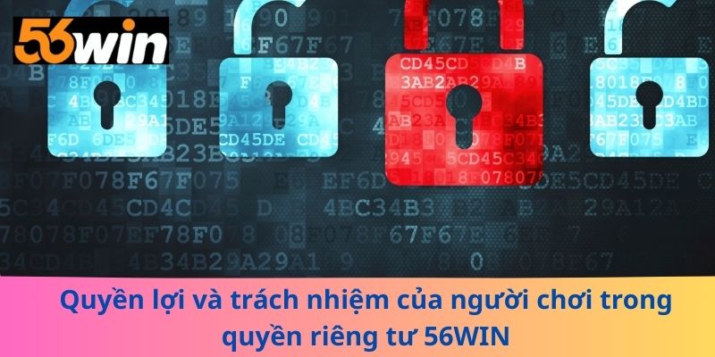 Quyền lợi và trách nhiệm của người chơi trong quyền riêng tư 56WIN
