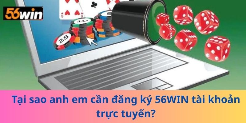 Tại sao anh em cần đăng ký 56WIN tài khoản trực tuyến?