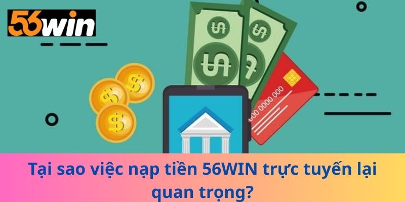 Tại sao việc rút tiền 56WIN trực tuyến lại quan trọng?