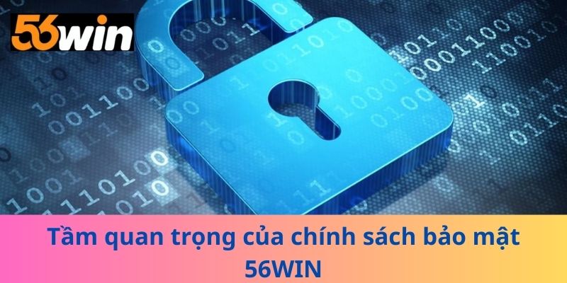 Tầm quan trọng của chính sách bảo mật 56WIN
